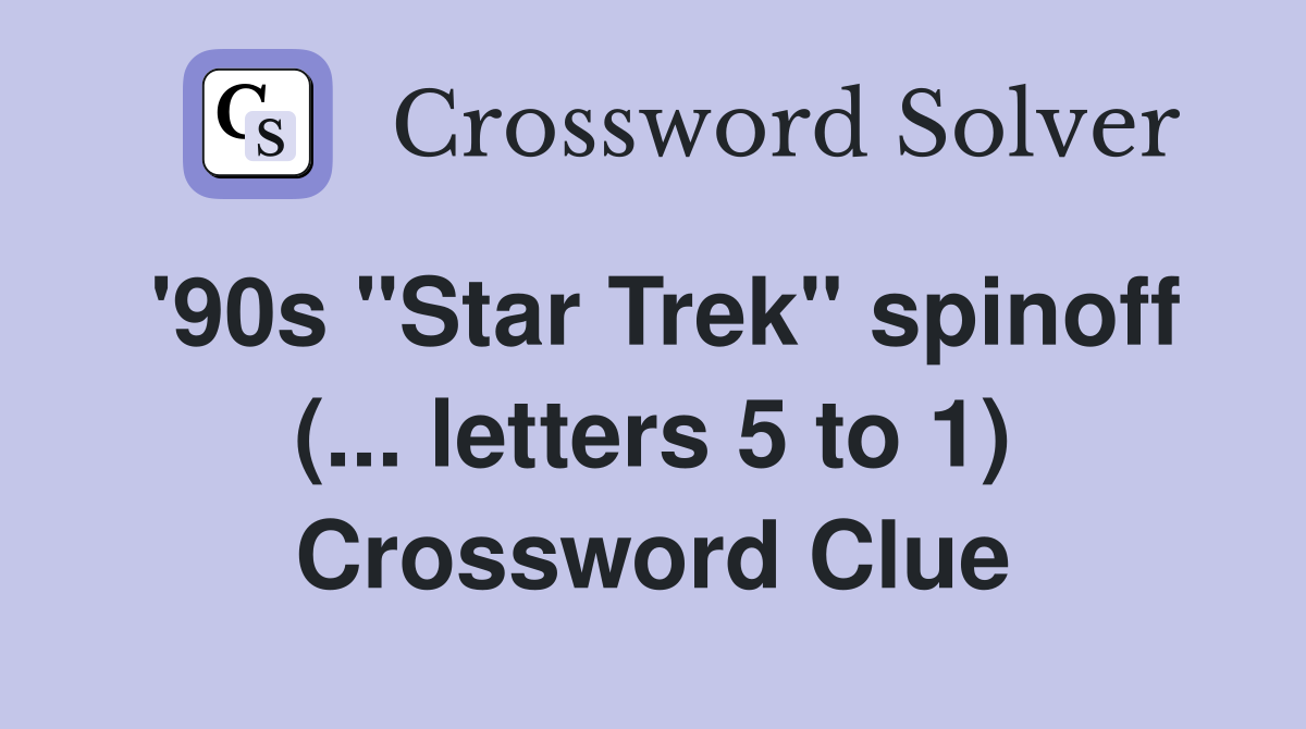 '90s "Star Trek" spinoff (... letters 5 to 1) Crossword Clue Answers